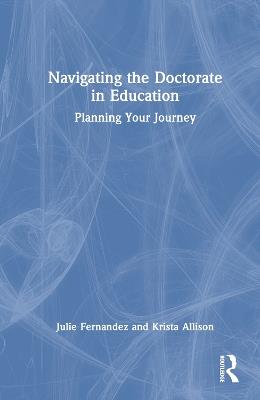 Navigating the Doctorate in Education: Planning Your Journey - Julie Fernandez,Krista Allison - cover