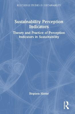 Sustainability Perception Indicators: Theory and Practice of Perception Indicators in Sustainability - Stephen Morse - cover