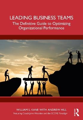 Leading Business Teams: The Definitive Guide to Optimizing Organizational Performance - William Kane,Andrew Hill - cover