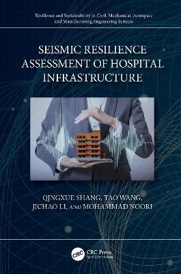 Seismic Resilience Assessment of Hospital Infrastructure - Qingxue Shang,Tao Wang,Jichao Li - cover