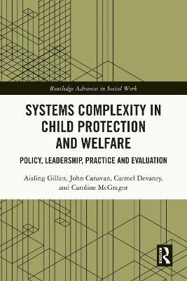 Systems Complexity in Child Protection and Welfare: Policy, Leadership, Practice and Evaluation - Aisling Gillen,John Canavan,Carmel Devaney - cover
