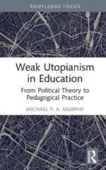 Weak Utopianism in Education: From Political Theory to Pedagogical Practice