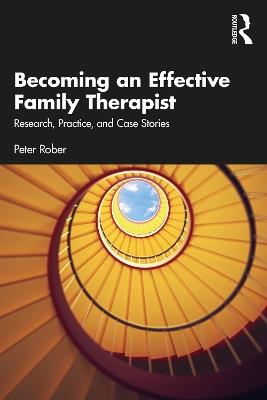 Becoming an Effective Family Therapist: Research, Practice, and Case Stories - Peter Rober - cover
