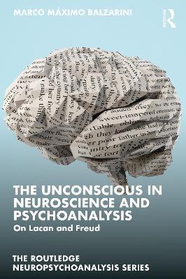 The Unconscious in Neuroscience and Psychoanalysis: On Lacan and Freud - Marco Máximo Balzarini - cover