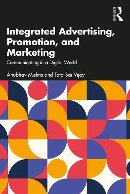 Integrated Advertising, Promotion, and Marketing: Communicating in a Digital World - Anubhav Mishra,Tata Sai Vijay - cover