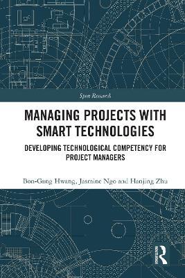 Managing Projects with Smart Technologies: Developing Technological Competency for Project Managers - Bon-Gang Hwang,Jasmine Ngo,Hanjing Zhu - cover