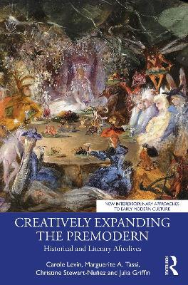 Creatively Expanding the Premodern: Historical and Literary Afterlives - Carole Levin,Marguerite A. Tassi,Christine Stewart-Nuñez - cover