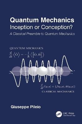 Quantum Mechanics: Inception or Conception? A Classical Preamble to Quantum Mechanics - Giuseppe Pileio - cover