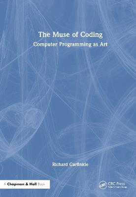 The Muse of Coding: Computer Programming as Art - Richard Garfinkle - cover