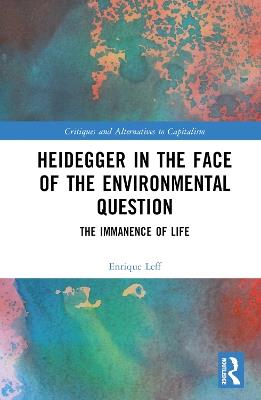 Heidegger in the Face of the Environmental Question: The Immanence of Life - Enrique Leff - cover