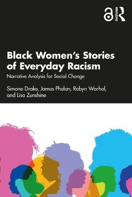 Black Women’s Stories of Everyday Racism: Narrative Analysis for Social Change - Simone Drake,James Phelan,Robyn Warhol - cover