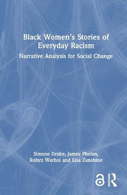 Black Women’s Stories of Everyday Racism: Narrative Analysis for Social Change - Simone Drake,James Phelan,Robyn Warhol - cover