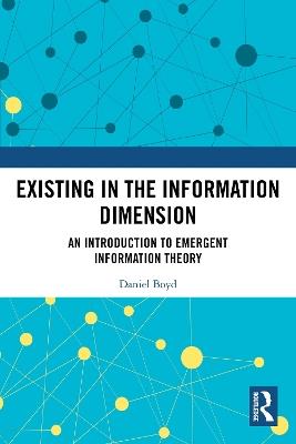 Existing in the Information Dimension: An Introduction to Emergent Information Theory - Daniel Boyd - cover