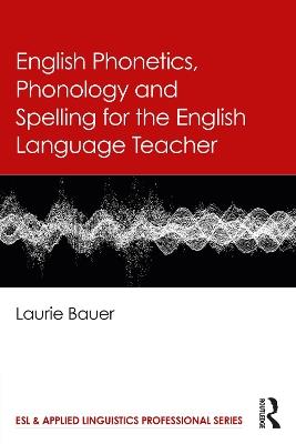 English Phonetics, Phonology and Spelling for the English Language Teacher - Laurie Bauer - cover
