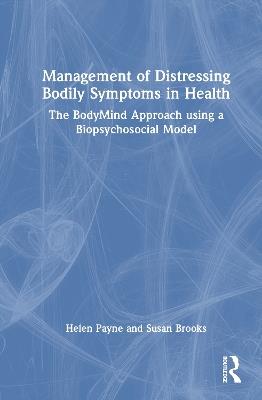 Management of Distressing Bodily Symptoms in Health: The BodyMind Approach using a Biopsychosocial Model - Helen Payne,Susan Brooks - cover