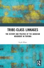 Tribe-Class Linkages: The History and Politics of the Agrarian Movement in Tripura