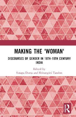 Making the 'Woman': Discourses of Gender in 18th-19th century India - cover