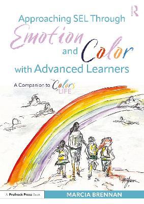 Approaching SEL Through Emotion and Color with Advanced Learners: A Companion to The Colors of Life - Marcia Brennan - cover