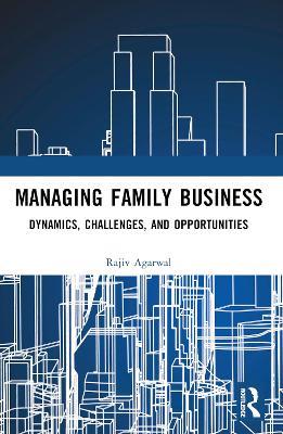 Managing Family Business: Dynamics, Challenges, and Opportunities - Rajiv Agarwal - cover