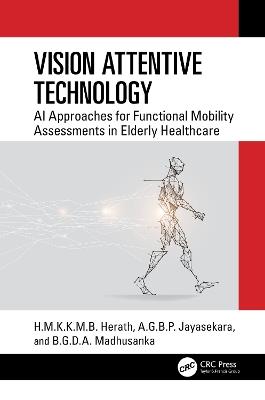 Vision Attentive Technology: AI Approaches for Functional Mobility Assessments in Elderly Healthcare - H.M.K.K.M.B. Herath,A.G.B.P. Jayasekara,B.G.D.A. Madhusanka - cover