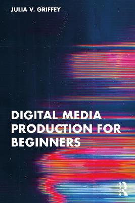 Digital Media Production for Beginners - Julia V. Griffey - cover