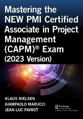 Mastering the NEW PMI Certified Associate in Project Management (CAPM)® Exam (2023 Version) - Klaus Nielsen,Giampaolo Marucci,Jean-Luc Favrot - cover