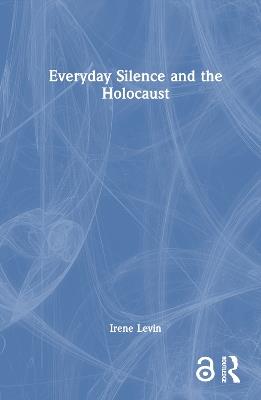 Everyday Silence and the Holocaust - Irene Levin - cover