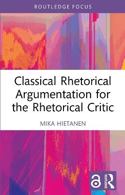 Classical Rhetorical Argumentation for the Rhetorical Critic - Mika Hietanen - cover
