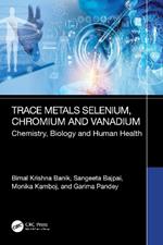 Trace Metals Selenium, Chromium and Vanadium Chemistry, Biology & Human Health: Chemistry, Biology and Human Health