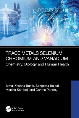 Trace Metals Selenium, Chromium and Vanadium: Chemistry, Biology and Human Health - Bimal Krishna Banik,Sangeeta Bajpai,Monika Kamboj - cover