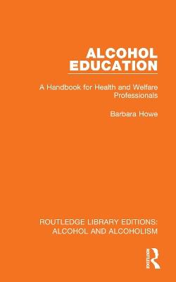 Alcohol Education: A Handbook for Health and Welfare Professionals - Barbara Howe - cover