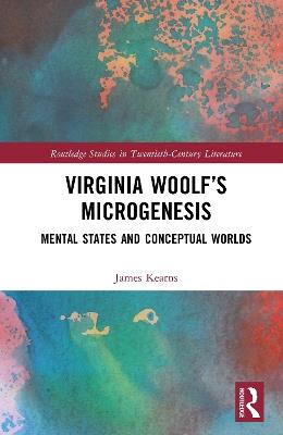 Virginia Woolf’s Microgenesis: Mental States and Conceptual Worlds - James Kearns - cover