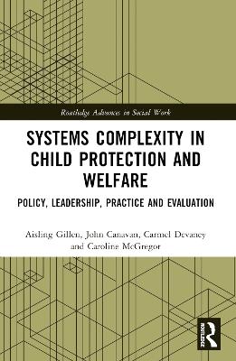 Systems Complexity in Child Protection and Welfare: Policy, Leadership, Practice and Evaluation - Aisling Gillen,John Canavan,Carmel Devaney - cover