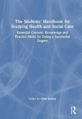 The Students’ Handbook for Studying Health and Social Care: Essential Context, Knowledge and Practice Skills for Doing a Successful Degree - cover