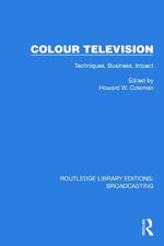 Colour Television: Techniques, Business, Impact