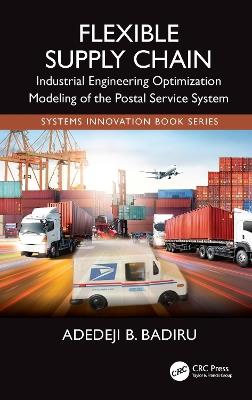 Flexible Supply Chain: Industrial Engineering Optimization Modeling of the Postal Service System - Adedeji B. Badiru - cover