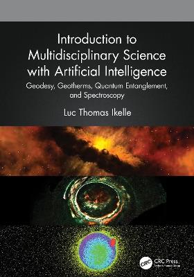 Introduction to Multidisciplinary Science with Artificial Intelligence: Geodesy, Geotherms, Quantum Entanglement, and Spectroscopy - Luc Thomas Ikelle - cover