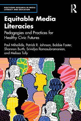 Equitable Media Literacies: Pedagogies and Practices for Healthy Civic Futures - Paul Mihailidis,Patrick R. Johnson,Bobbie Foster - cover