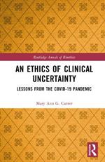 An Ethics of Clinical Uncertainty: Lessons from the COVID-19 Pandemic
