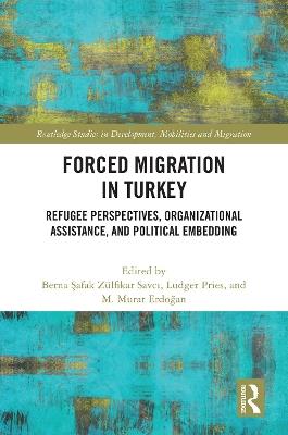 Forced Migration in Turkey: Refugee Perspectives, Organizational Assistance, and Political Embedding - cover