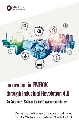 Innovation in PMBOK through Industrial Revolution 4.0: An Automated Solution for the Construction Industry - Muhammad Ali Musarat,Muhammad Irfan,Maria Ghufran - cover