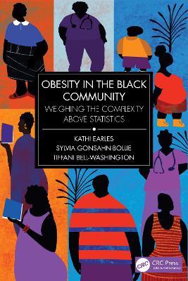 Obesity in the Black Community: Weighing the Complexity above Statistics - Kathi Earles,Tiffani Bell-Washington,Sylvia Gonsahn-Bollie - cover