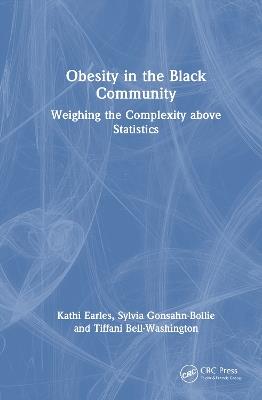 Obesity in the Black Community: Weighing the Complexity above Statistics - Kathi Earles,Tiffani Bell-Washington,Sylvia Gonsahn-Bollie - cover