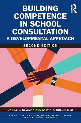 Building Competence in School Consultation: A Developmental Approach - Daniel S. Newman,Sylvia A. Rosenfield - cover