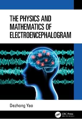 The Physics and Mathematics of Electroencephalogram - Dezhong Yao - cover