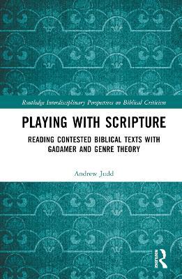 Playing with Scripture: Reading Contested Biblical Texts with Gadamer and Genre Theory - Andrew Judd - cover