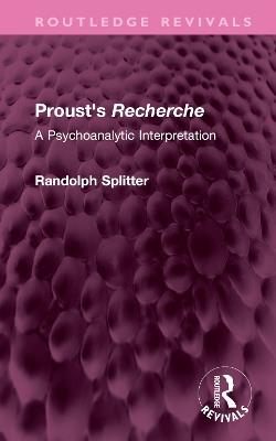 Proust's Recherche: A Psychoanalytic Interpretation - Randolph Splitter - cover