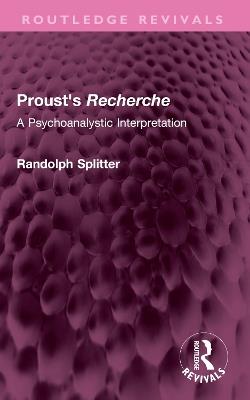 Proust's Recherche: A Psychoanalytic Interpretation - Randolph Splitter - cover