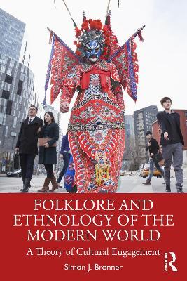 Folklore and Ethnology of the Modern World: A Theory of Cultural Engagement - Simon J. Bronner - cover