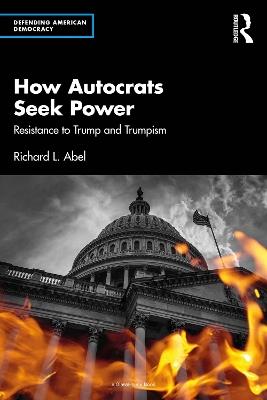 How Autocrats Seek Power: Resistance to Trump and Trumpism - Richard L. Abel - cover
